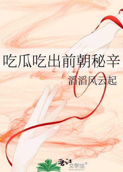 前朝吃瓜小说,揭秘前朝权谋与吃瓜者的逆袭